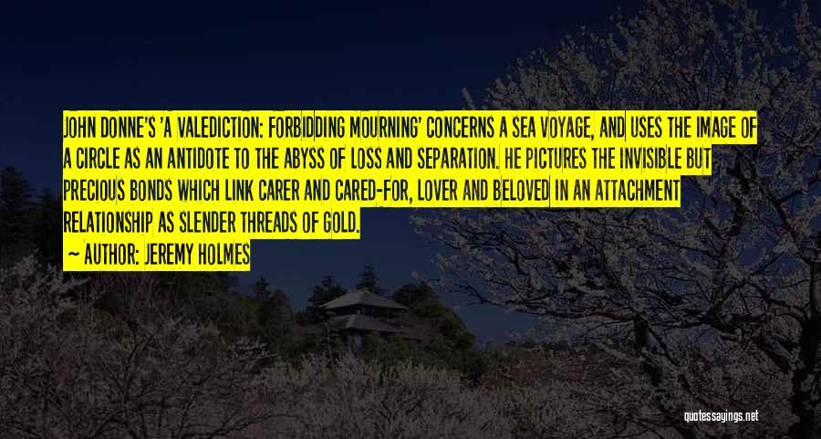 Jeremy Holmes Quotes: John Donne's 'a Valediction: Forbidding Mourning' Concerns A Sea Voyage, And Uses The Image Of A Circle As An Antidote