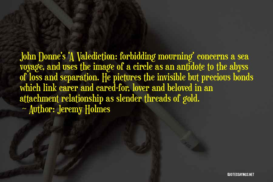Jeremy Holmes Quotes: John Donne's 'a Valediction: Forbidding Mourning' Concerns A Sea Voyage, And Uses The Image Of A Circle As An Antidote