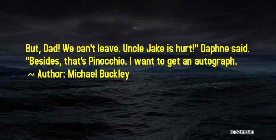 Michael Buckley Quotes: But, Dad! We Can't Leave. Uncle Jake Is Hurt! Daphne Said. Besides, That's Pinocchio. I Want To Get An Autograph.