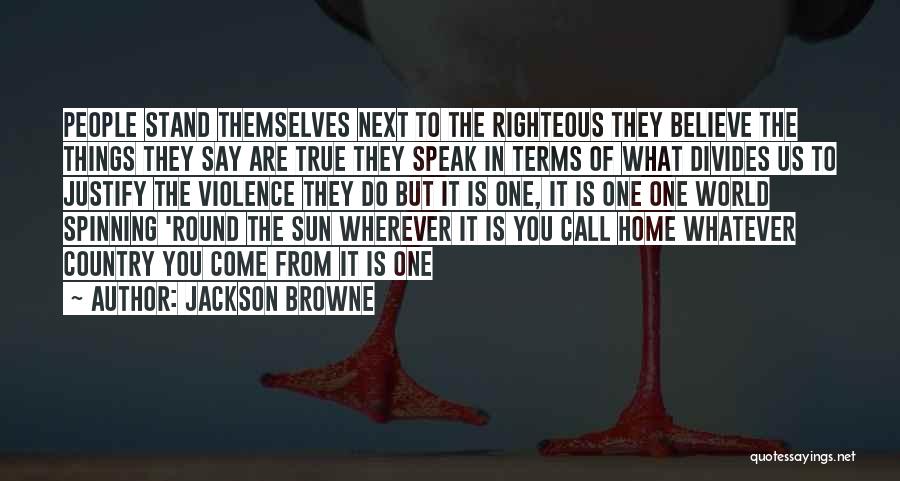 Jackson Browne Quotes: People Stand Themselves Next To The Righteous They Believe The Things They Say Are True They Speak In Terms Of