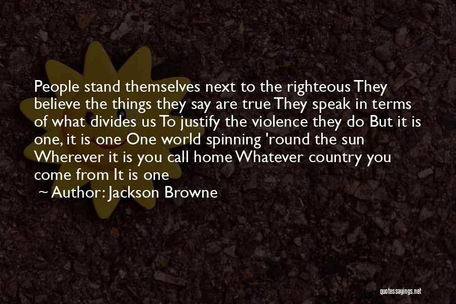 Jackson Browne Quotes: People Stand Themselves Next To The Righteous They Believe The Things They Say Are True They Speak In Terms Of