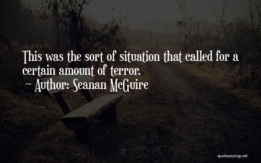 Seanan McGuire Quotes: This Was The Sort Of Situation That Called For A Certain Amount Of Terror.