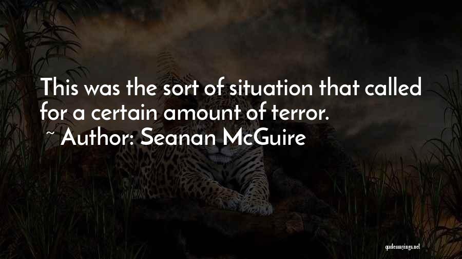 Seanan McGuire Quotes: This Was The Sort Of Situation That Called For A Certain Amount Of Terror.