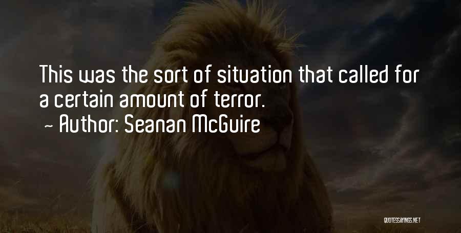 Seanan McGuire Quotes: This Was The Sort Of Situation That Called For A Certain Amount Of Terror.