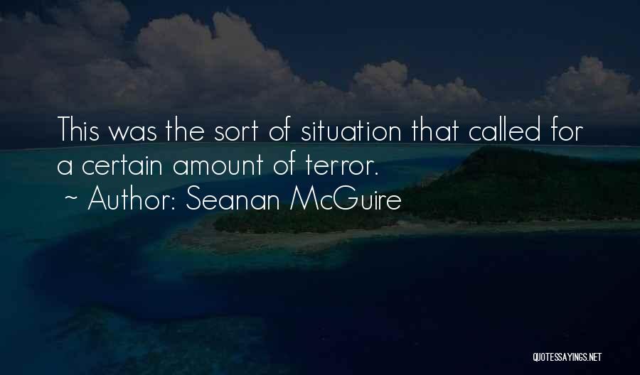 Seanan McGuire Quotes: This Was The Sort Of Situation That Called For A Certain Amount Of Terror.