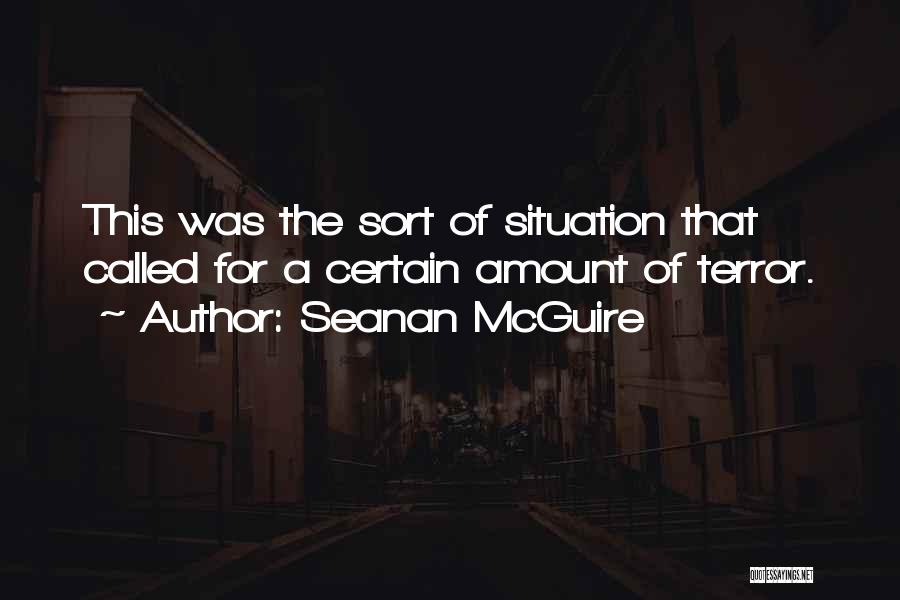 Seanan McGuire Quotes: This Was The Sort Of Situation That Called For A Certain Amount Of Terror.