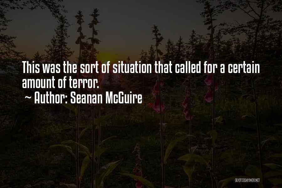 Seanan McGuire Quotes: This Was The Sort Of Situation That Called For A Certain Amount Of Terror.