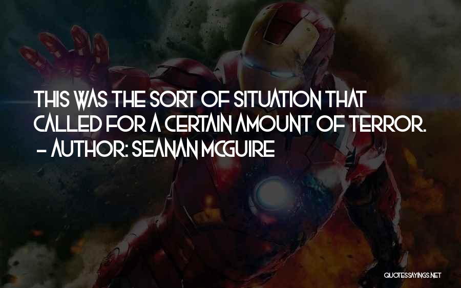 Seanan McGuire Quotes: This Was The Sort Of Situation That Called For A Certain Amount Of Terror.