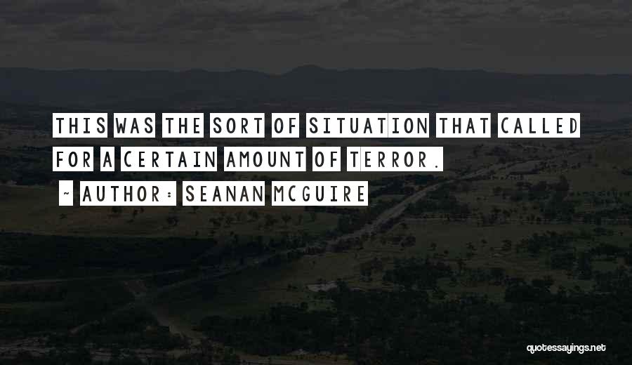 Seanan McGuire Quotes: This Was The Sort Of Situation That Called For A Certain Amount Of Terror.