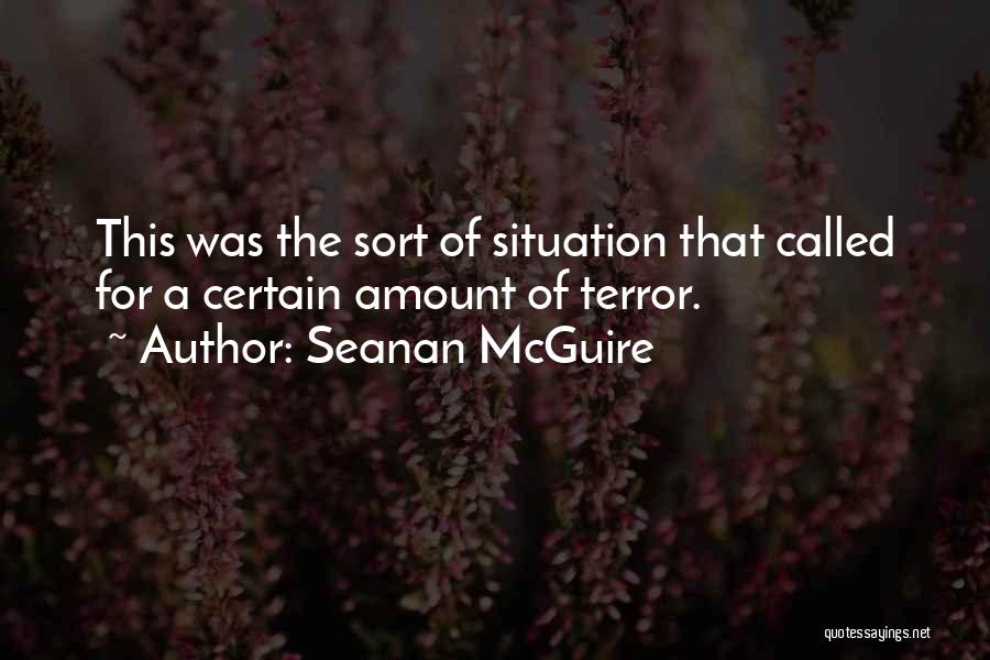 Seanan McGuire Quotes: This Was The Sort Of Situation That Called For A Certain Amount Of Terror.