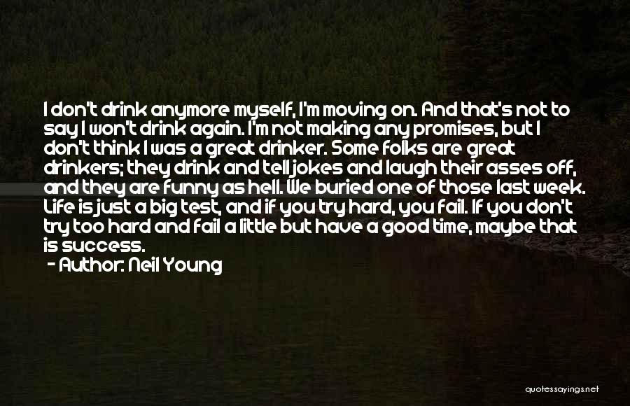 Neil Young Quotes: I Don't Drink Anymore Myself, I'm Moving On. And That's Not To Say I Won't Drink Again. I'm Not Making