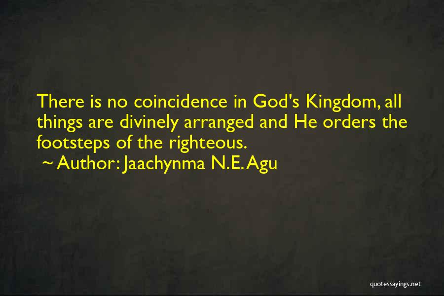 Jaachynma N.E. Agu Quotes: There Is No Coincidence In God's Kingdom, All Things Are Divinely Arranged And He Orders The Footsteps Of The Righteous.