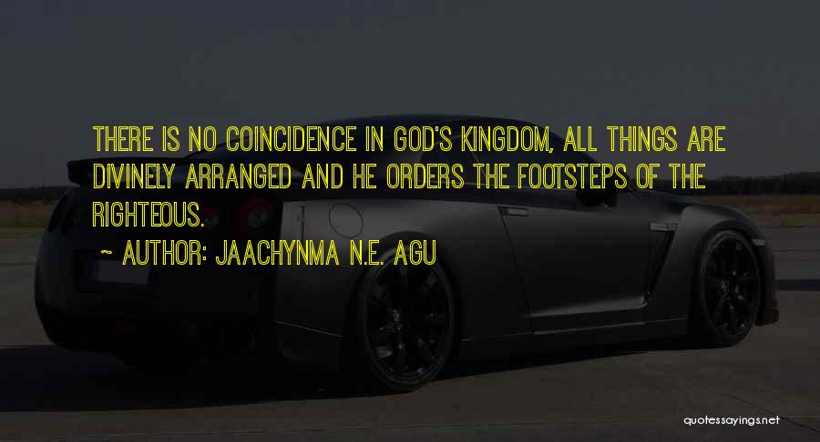 Jaachynma N.E. Agu Quotes: There Is No Coincidence In God's Kingdom, All Things Are Divinely Arranged And He Orders The Footsteps Of The Righteous.