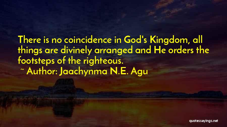 Jaachynma N.E. Agu Quotes: There Is No Coincidence In God's Kingdom, All Things Are Divinely Arranged And He Orders The Footsteps Of The Righteous.