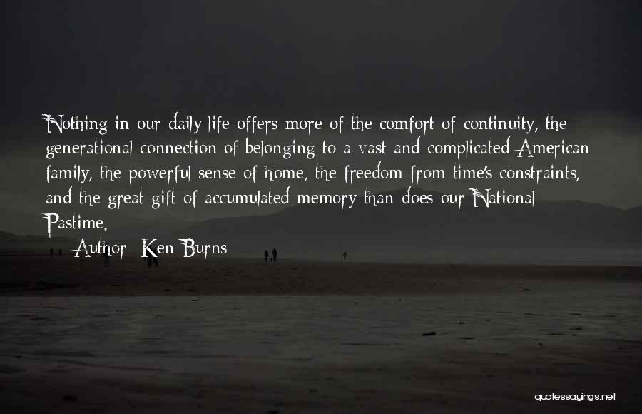 Ken Burns Quotes: Nothing In Our Daily Life Offers More Of The Comfort Of Continuity, The Generational Connection Of Belonging To A Vast