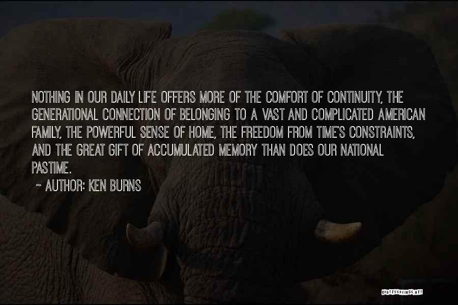 Ken Burns Quotes: Nothing In Our Daily Life Offers More Of The Comfort Of Continuity, The Generational Connection Of Belonging To A Vast