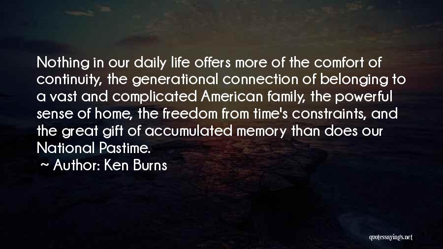 Ken Burns Quotes: Nothing In Our Daily Life Offers More Of The Comfort Of Continuity, The Generational Connection Of Belonging To A Vast