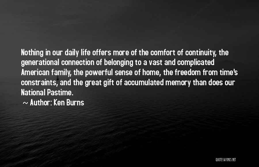 Ken Burns Quotes: Nothing In Our Daily Life Offers More Of The Comfort Of Continuity, The Generational Connection Of Belonging To A Vast