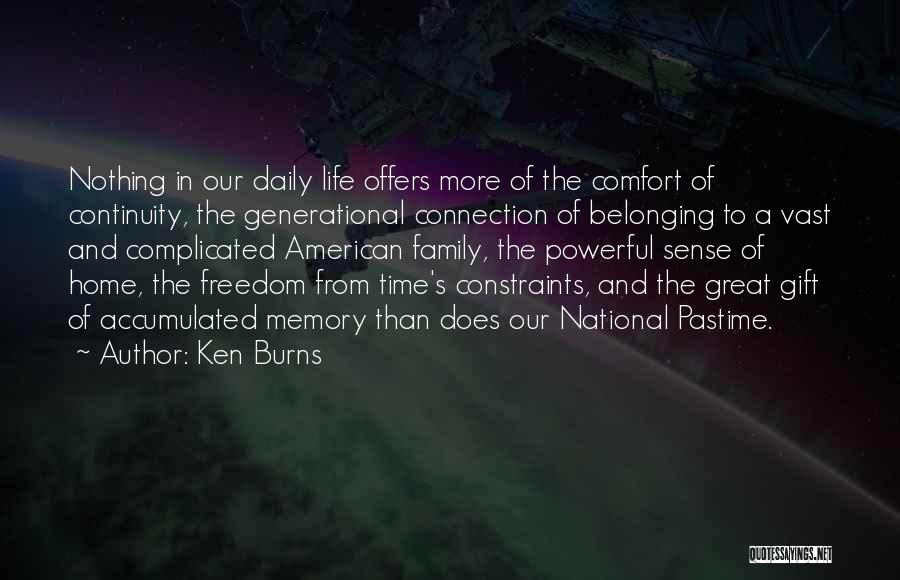 Ken Burns Quotes: Nothing In Our Daily Life Offers More Of The Comfort Of Continuity, The Generational Connection Of Belonging To A Vast