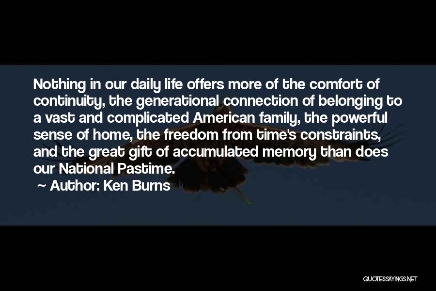 Ken Burns Quotes: Nothing In Our Daily Life Offers More Of The Comfort Of Continuity, The Generational Connection Of Belonging To A Vast