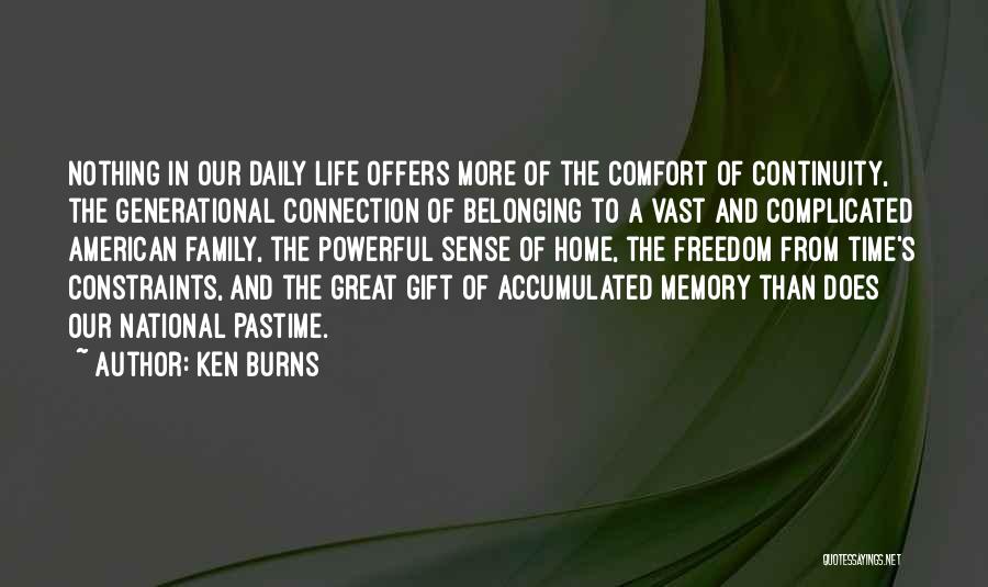 Ken Burns Quotes: Nothing In Our Daily Life Offers More Of The Comfort Of Continuity, The Generational Connection Of Belonging To A Vast