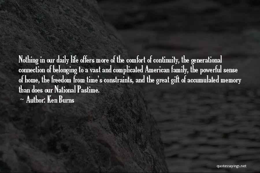 Ken Burns Quotes: Nothing In Our Daily Life Offers More Of The Comfort Of Continuity, The Generational Connection Of Belonging To A Vast