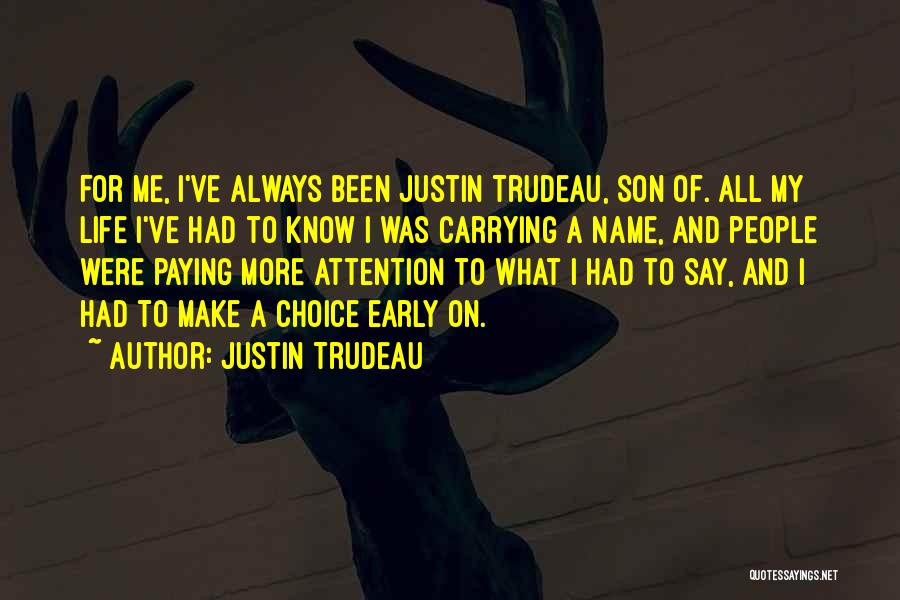 Justin Trudeau Quotes: For Me, I've Always Been Justin Trudeau, Son Of. All My Life I've Had To Know I Was Carrying A