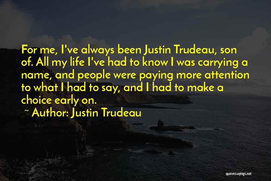 Justin Trudeau Quotes: For Me, I've Always Been Justin Trudeau, Son Of. All My Life I've Had To Know I Was Carrying A