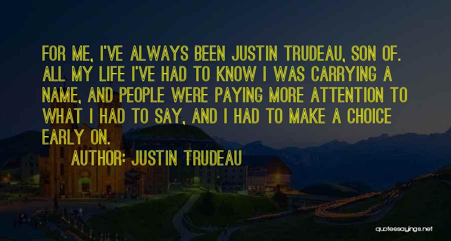 Justin Trudeau Quotes: For Me, I've Always Been Justin Trudeau, Son Of. All My Life I've Had To Know I Was Carrying A