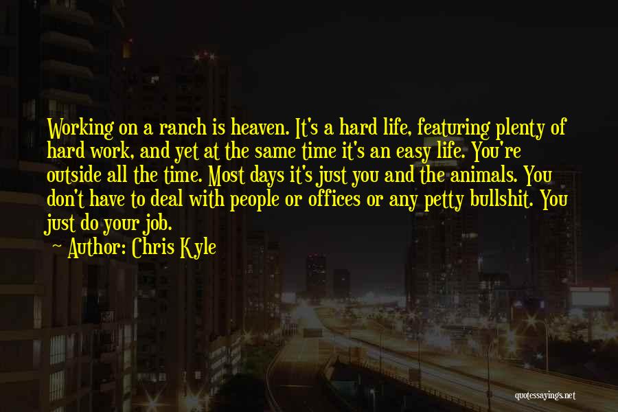 Chris Kyle Quotes: Working On A Ranch Is Heaven. It's A Hard Life, Featuring Plenty Of Hard Work, And Yet At The Same