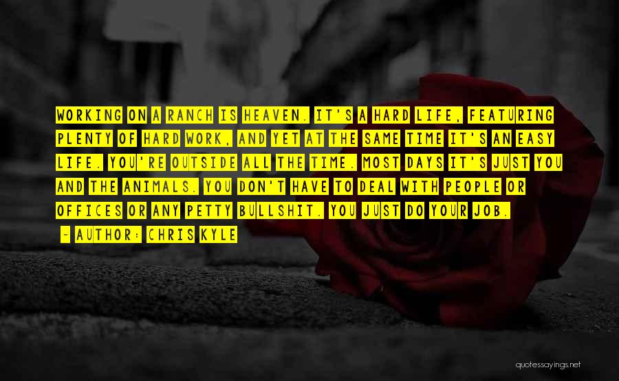 Chris Kyle Quotes: Working On A Ranch Is Heaven. It's A Hard Life, Featuring Plenty Of Hard Work, And Yet At The Same