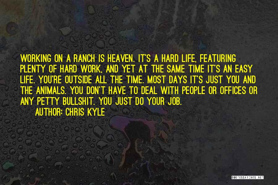 Chris Kyle Quotes: Working On A Ranch Is Heaven. It's A Hard Life, Featuring Plenty Of Hard Work, And Yet At The Same
