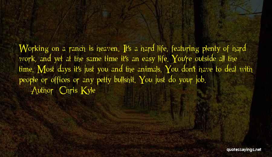 Chris Kyle Quotes: Working On A Ranch Is Heaven. It's A Hard Life, Featuring Plenty Of Hard Work, And Yet At The Same