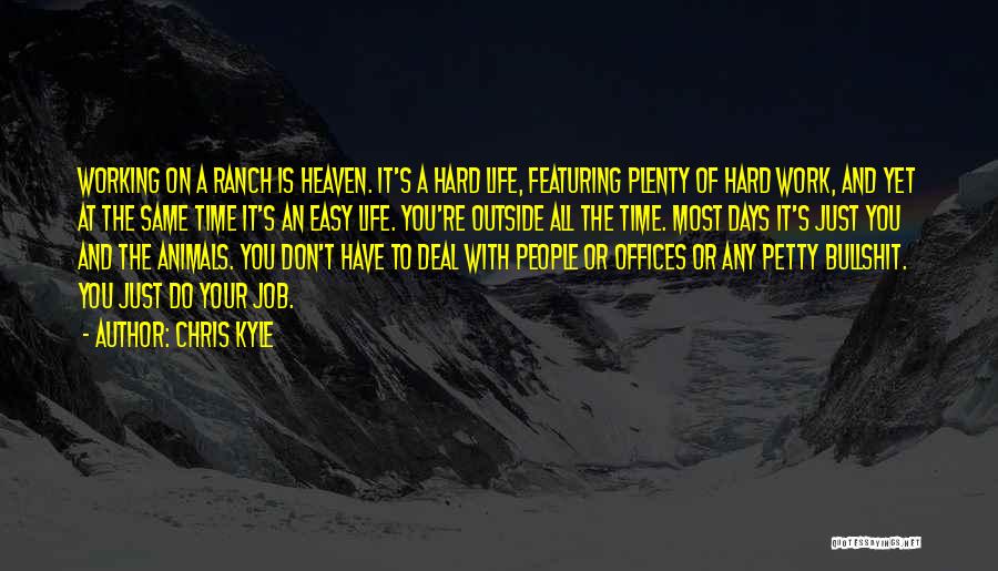 Chris Kyle Quotes: Working On A Ranch Is Heaven. It's A Hard Life, Featuring Plenty Of Hard Work, And Yet At The Same