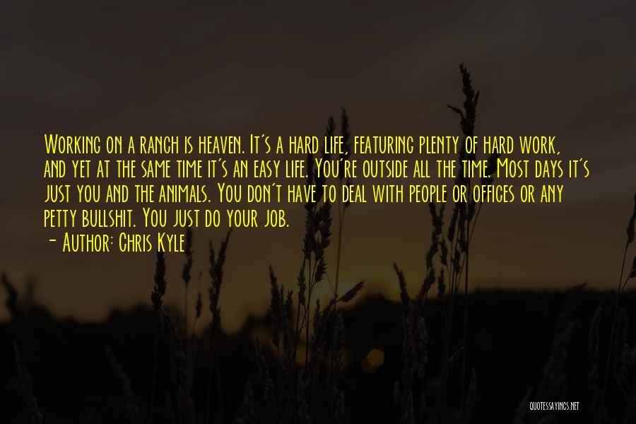 Chris Kyle Quotes: Working On A Ranch Is Heaven. It's A Hard Life, Featuring Plenty Of Hard Work, And Yet At The Same