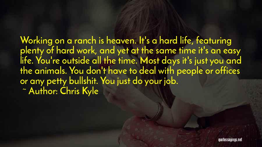 Chris Kyle Quotes: Working On A Ranch Is Heaven. It's A Hard Life, Featuring Plenty Of Hard Work, And Yet At The Same