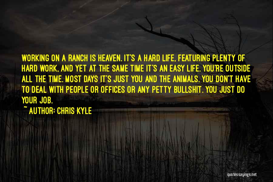Chris Kyle Quotes: Working On A Ranch Is Heaven. It's A Hard Life, Featuring Plenty Of Hard Work, And Yet At The Same