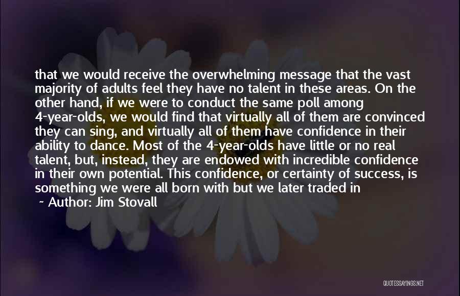 Jim Stovall Quotes: That We Would Receive The Overwhelming Message That The Vast Majority Of Adults Feel They Have No Talent In These