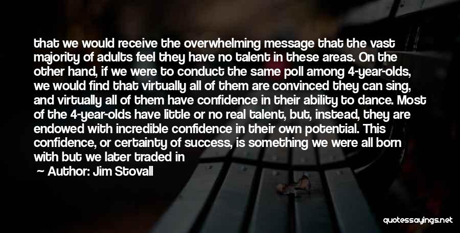 Jim Stovall Quotes: That We Would Receive The Overwhelming Message That The Vast Majority Of Adults Feel They Have No Talent In These