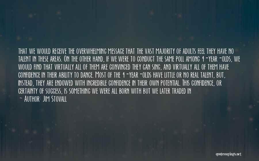 Jim Stovall Quotes: That We Would Receive The Overwhelming Message That The Vast Majority Of Adults Feel They Have No Talent In These
