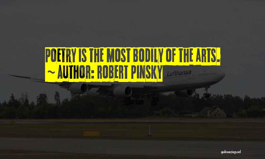 Robert Pinsky Quotes: Poetry Is The Most Bodily Of The Arts.