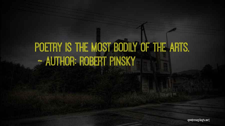 Robert Pinsky Quotes: Poetry Is The Most Bodily Of The Arts.
