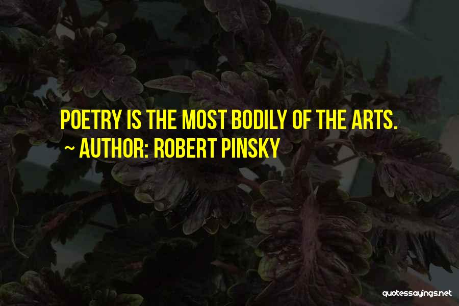 Robert Pinsky Quotes: Poetry Is The Most Bodily Of The Arts.