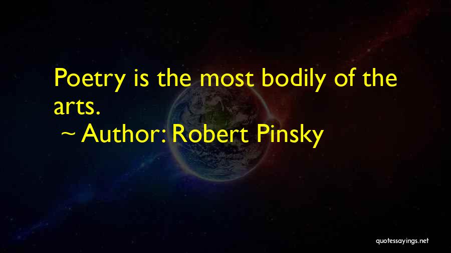 Robert Pinsky Quotes: Poetry Is The Most Bodily Of The Arts.