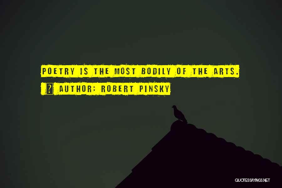 Robert Pinsky Quotes: Poetry Is The Most Bodily Of The Arts.