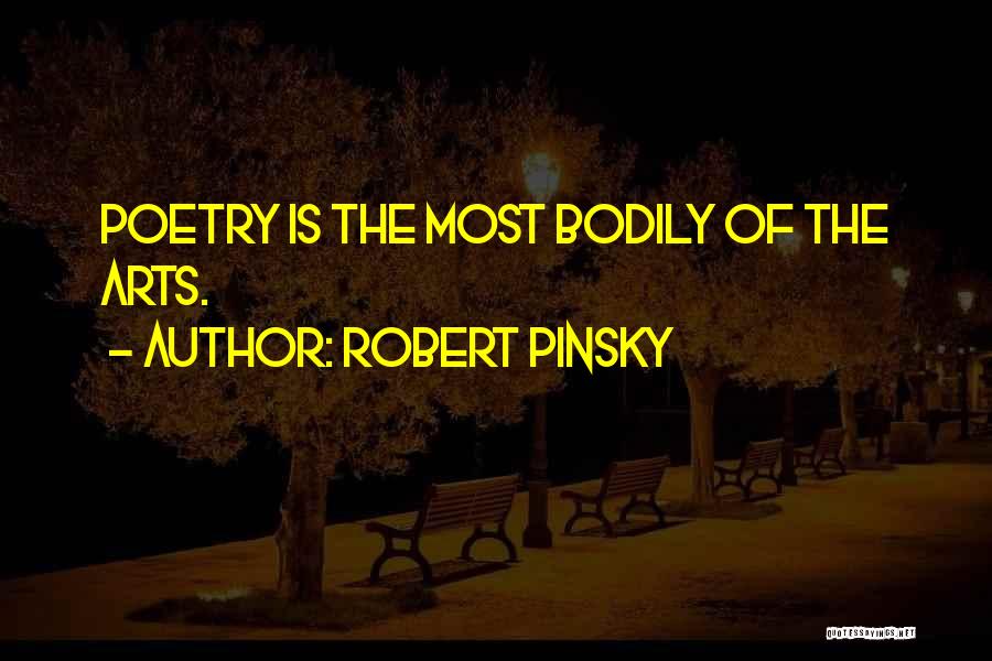 Robert Pinsky Quotes: Poetry Is The Most Bodily Of The Arts.