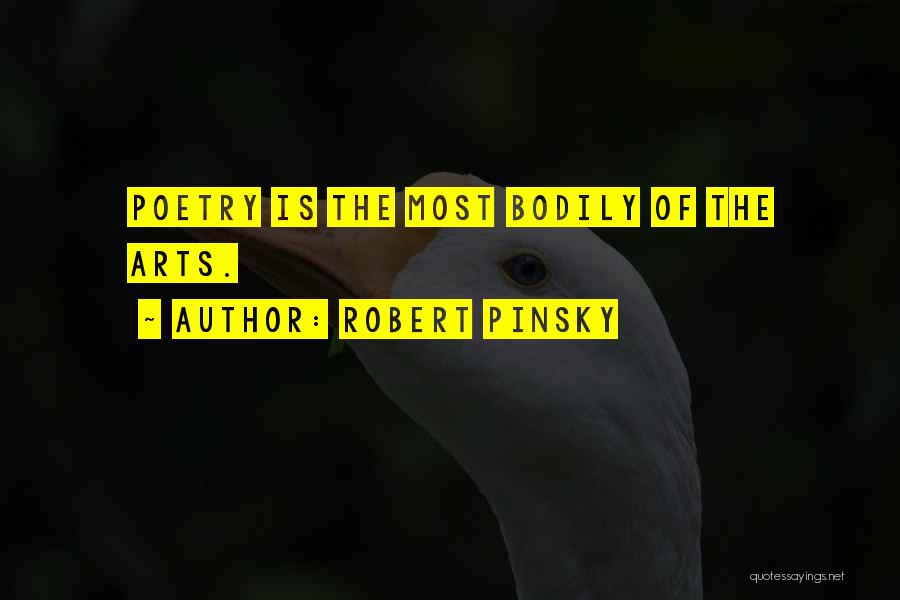 Robert Pinsky Quotes: Poetry Is The Most Bodily Of The Arts.