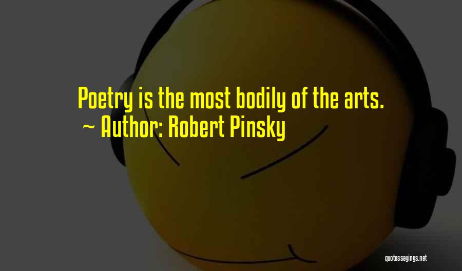 Robert Pinsky Quotes: Poetry Is The Most Bodily Of The Arts.