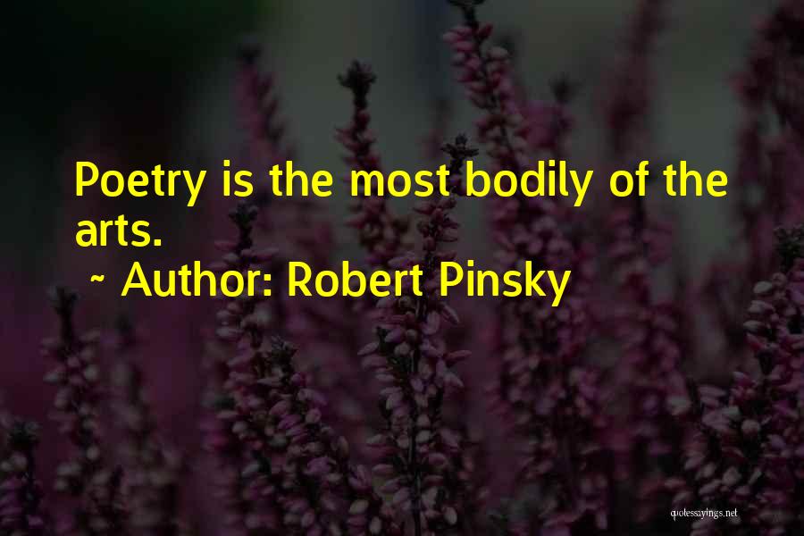 Robert Pinsky Quotes: Poetry Is The Most Bodily Of The Arts.