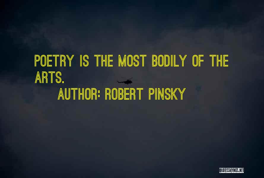 Robert Pinsky Quotes: Poetry Is The Most Bodily Of The Arts.